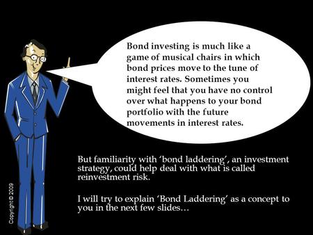 But familiarity with ‘bond laddering’, an investment strategy, could help deal with what is called reinvestment risk. I will try to explain ‘Bond Laddering’