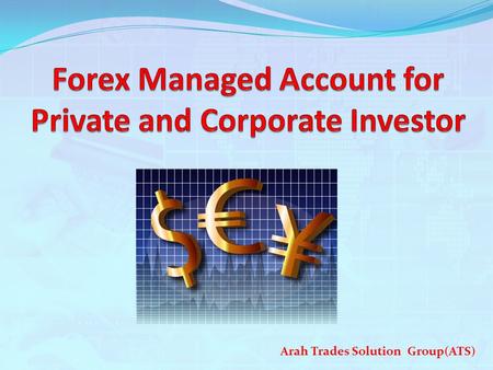 Arah Trades Solution Group(ATS). What is Forex?  Foreign currency market (FOREX) is a usd4 trillion dollars a day trading giant! Over 100 years old!