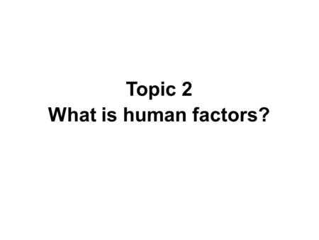 Topic 2 What is human factors?. Learning objective Understand human factors and its relationship to patient safety.