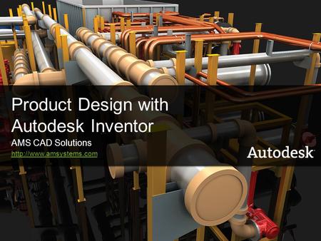 1© 2006 Autodesk Product Design with Autodesk Inventor AMS CAD Solutions