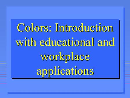 Colors: Introduction with educational and workplace applications.