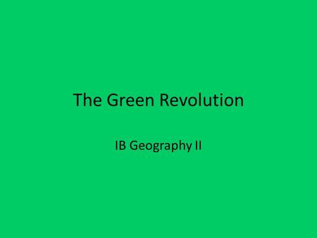 The Green Revolution IB Geography II.