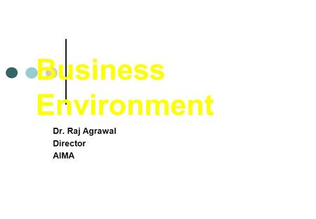 Business Environment Dr. Raj Agrawal Director AIMA.