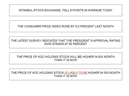 ISTANBUL STOCK EXCHANGE FELL 6 POINTS IN AVERAGE TODAY THE CONSUMER PRICE INDEX ROSE BY 0,5 PERCENT LAST MONTH THE LATEST SURVEY INDICATES THAT THE PRESIDENT`S.