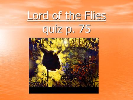 Lord of the Flies quiz p. 75. 1.) What is the significance of the chapter title “Painted Faces and Long Hair”? What is happening to the boys? Why is this.
