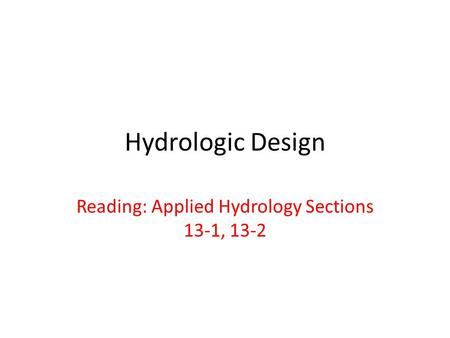 Hydrologic Design Reading: Applied Hydrology Sections 13-1, 13-2.