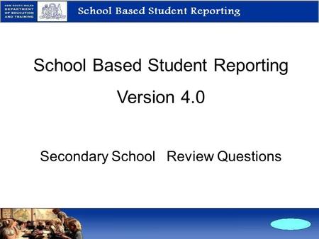 School Based Student Reporting Version 4.0 Secondary School Review Questions.