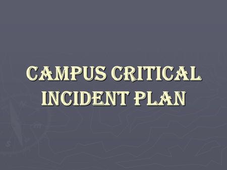 CAMPUS CRITICAL INCIDENT PLAN. Command Center and Control Command Center Location : ADMINISTRATION building alternate bldg: ROTC Central point of information.