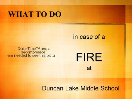 WHAT TO DO in case of a FIRE at Duncan Lake Middle School.