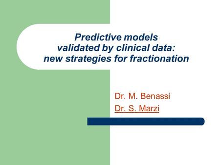 Predictive models validated by clinical data: new strategies for fractionation Dr. M. Benassi Dr. S. Marzi.