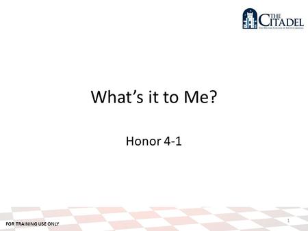 FOR TRAINING USE ONLY 1 What’s it to Me? Honor 4-1.