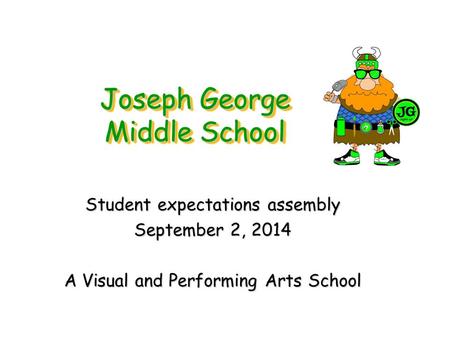 Joseph George Middle School Student expectations assembly September 2, 2014 A Visual and Performing Arts School.
