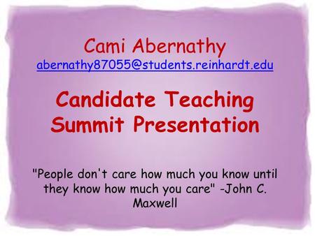 Cami Abernathy Candidate Teaching Summit Presentation People don't care how much you know until they know how much.