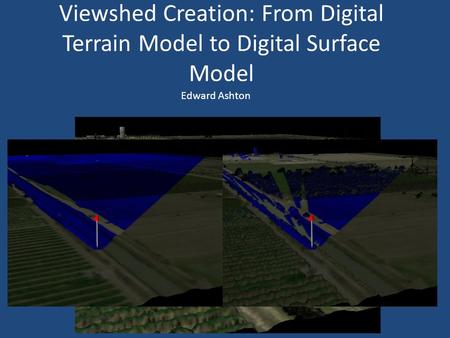 Viewshed Creation: From Digital Terrain Model to Digital Surface Model Edward Ashton.