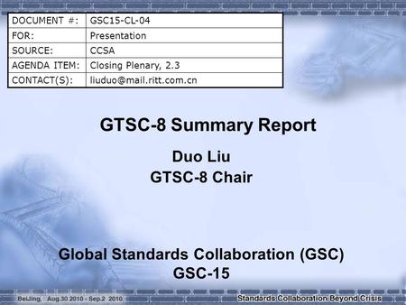 DOCUMENT #:GSC15-CL-04 FOR:Presentation SOURCE:CCSA AGENDA ITEM:Closing Plenary, 2.3 GTSC-8 Summary Report Duo Liu GTSC-8.