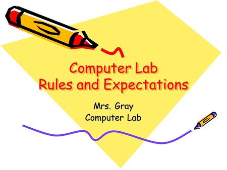 Computer Lab Rules and Expectations Mrs. Gray Computer Lab.