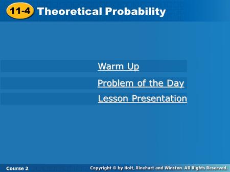 11-4 Theoretical Probability Course 2 Warm Up Warm Up Problem of the Day Problem of the Day Lesson Presentation Lesson Presentation.