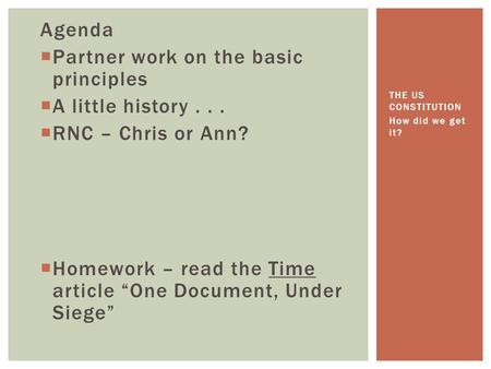 Agenda  Partner work on the basic principles  A little history...  RNC – Chris or Ann?  Homework – read the Time article “One Document, Under Siege”