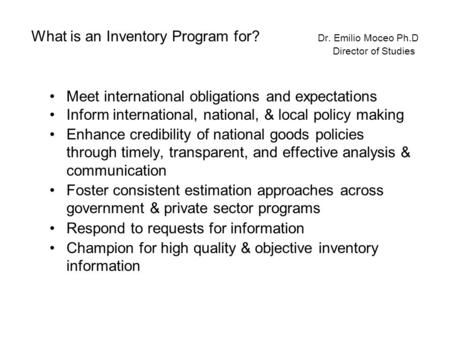 What is an Inventory Program for? Dr. Emilio Moceo Ph.D Director of Studies Meet international obligations and expectations Inform international, national,