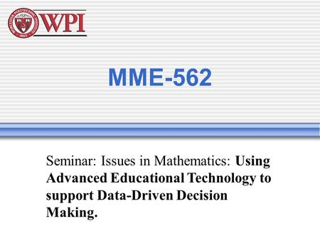 MME-562 Seminar: Issues in Mathematics: Using Advanced Educational Technology to support Data-Driven Decision Making.
