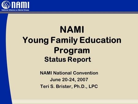 NAMI Young Family Education Program Status Report NAMI National Convention June 20-24, 2007 Teri S. Brister, Ph.D., LPC.