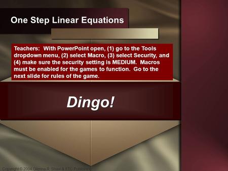 Copyright © 2004 Glenna R. Shaw & FTC Publishing Dingo! One Step Linear Equations Teachers: With PowerPoint open, (1) go to the Tools dropdown menu, (2)