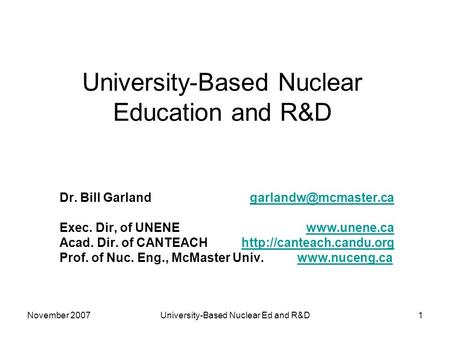 November 2007University-Based Nuclear Ed and R&D1 University-Based Nuclear Education and R&D Dr. Bill Garland