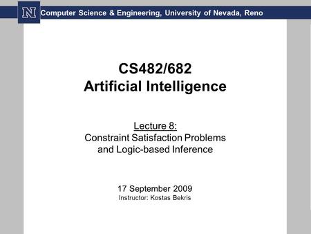 CS482/682 Artificial Intelligence Lecture 8: Constraint Satisfaction Problems and Logic-based Inference 17 September 2009 Instructor: Kostas Bekris Computer.