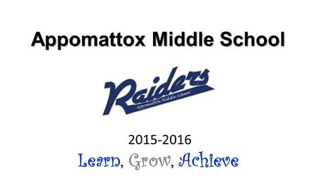 Appomattox Middle School 2015-2016 Learn, Grow, Achieve.