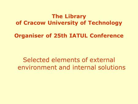 The Library of Cracow University of Technology Organiser of 25th IATUL Conference Selected elements of external environment and internal solutions.