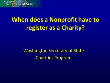 When does a Nonprofit have to register as a Charity? Washington Secretary of State Charities Program.