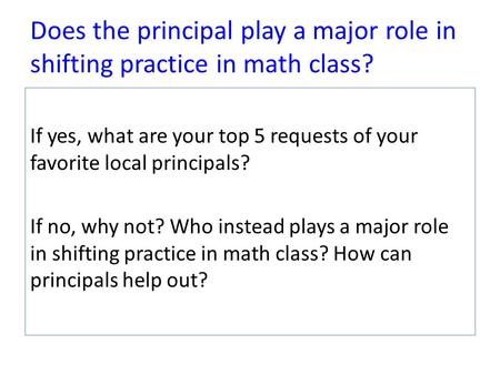 Does the principal play a major role in shifting practice in math class? If yes, what are your top 5 requests of your favorite local principals? If no,