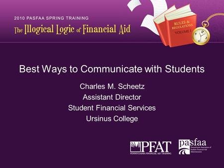 Best Ways to Communicate with Students Charles M. Scheetz Assistant Director Student Financial Services Ursinus College.