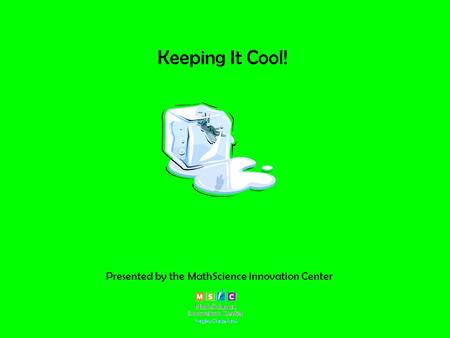 Keeping It Cool! Presented by the MathScience Innovation Center.