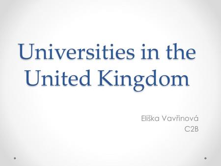 Universities in the United Kingdom Eliška Vavřinová C2B.