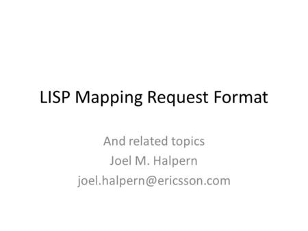 LISP Mapping Request Format And related topics Joel M. Halpern