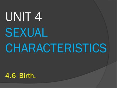 UNIT 4 SEXUAL CHARACTERISTICS 4.6 Birth.. 1.- Stages of labour. Labour: the process of giving birth. 1.- Contractions: involuntary muscles in the uterus.