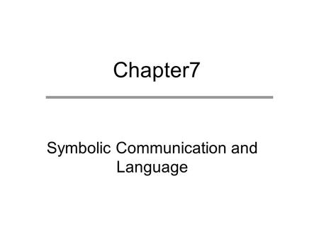 Chapter7 Symbolic Communication and Language. Chapter Outline  Language and Verbal Communication  Nonverbal Communication  Social Structure and Communications.