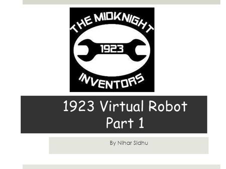 1923 Virtual Robot Part 1 By Nihar Sidhu. What is the Virtual Robot? The Goal?  The virtual robot serves as a model of how the electrical/control systems.