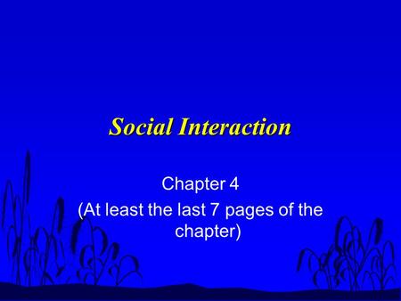 Social Interaction Chapter 4 (At least the last 7 pages of the chapter)