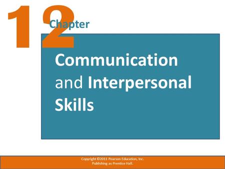 12 Chapter Communication and Interpersonal Skills Copyright ©2011 Pearson Education, Inc. Publishing as Prentice Hall.