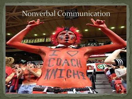 The student will be able to… 1. State what % of all communication is nonverbal. 2. List the classifications of nonverbal communication. 3. Define the.