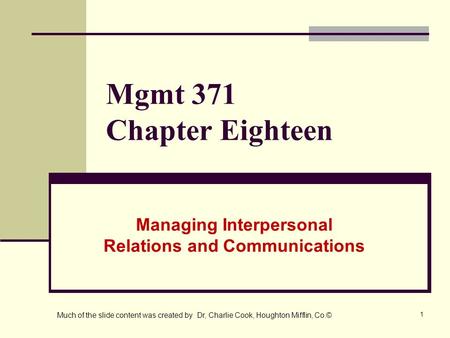 1 Mgmt 371 Chapter Eighteen Managing Interpersonal Relations and Communications Much of the slide content was created by Dr, Charlie Cook, Houghton Mifflin,