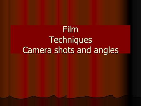 Film Techniques Camera shots and angles