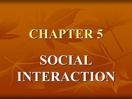 CHAPTER 5 SOCIAL INTERACTION.