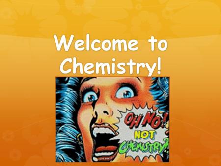Welcome to Chemistry!.