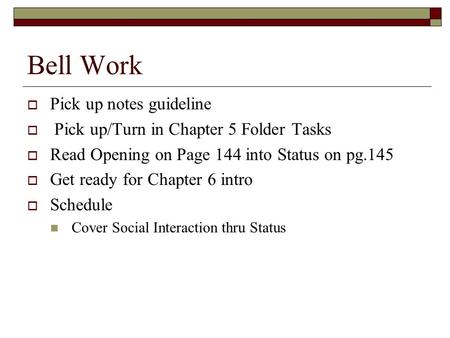 Bell Work  Pick up notes guideline  Pick up/Turn in Chapter 5 Folder Tasks  Read Opening on Page 144 into Status on pg.145  Get ready for Chapter 6.