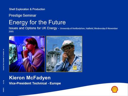 Shell Exploration & Production Copyright: Shell Exploration & Production Ltd. 9/16/2015 File Title Prestige Seminar Energy for the Future Issues and Options.