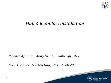 1 Hall & Beamline Installation Richard Apsimon, Andy Nichols, Willie Spensley MICE Collaboration Meeting, 10-13 th Feb 2008.