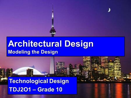 Architectural Design Modeling the Design Technological Design TDJ2O1 – Grade 10.